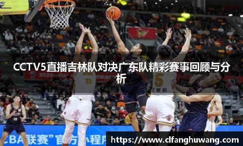 CCTV5直播吉林队对决广东队精彩赛事回顾与分析