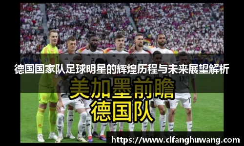 德国国家队足球明星的辉煌历程与未来展望解析